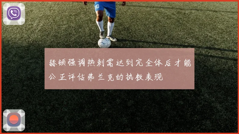赫顿强调热刺需达到完全体后才能公正评估弗兰克的执教表现